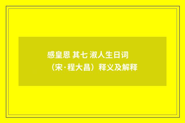 感皇恩 其七 淑人生日词（宋·程大昌）释义及解释