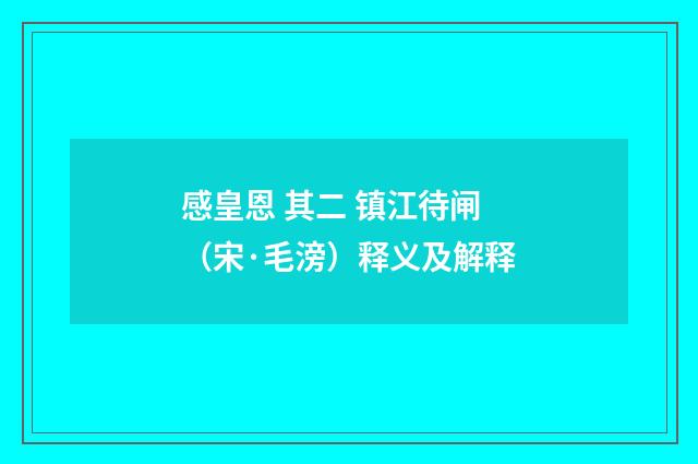 感皇恩 其二 镇江待闸（宋·毛滂）释义及解释