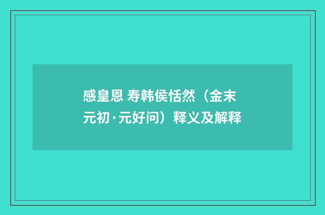感皇恩 寿韩侯恬然（金末元初·元好问）释义及解释