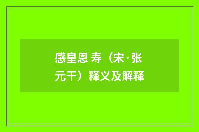 感皇恩 寿（宋·张元干）释义及解释