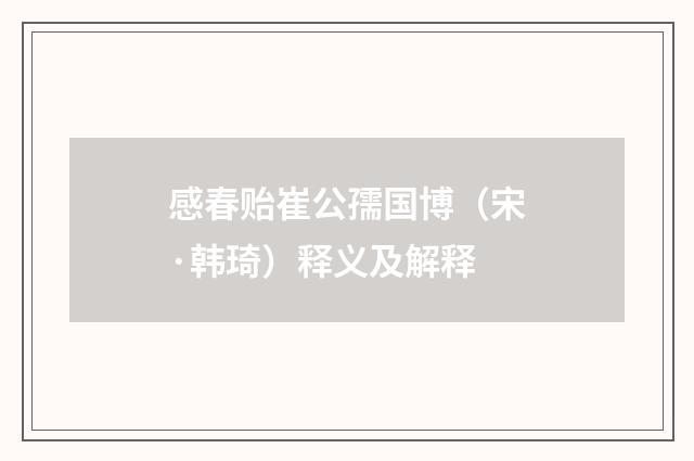 感春贻崔公孺国博（宋·韩琦）释义及解释