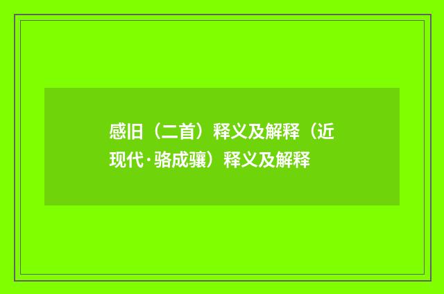 感旧（二首）释义及解释（近现代·骆成骧）释义及解释