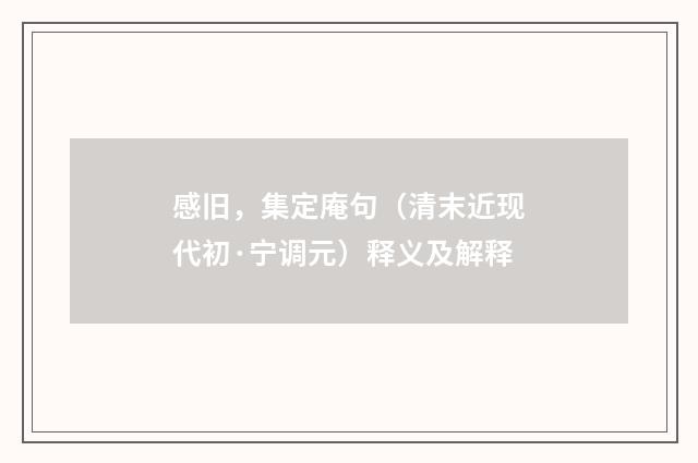 感旧，集定庵句（清末近现代初·宁调元）释义及解释