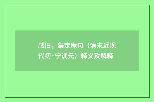 感旧，集定庵句（清末近现代初·宁调元）释义及解释