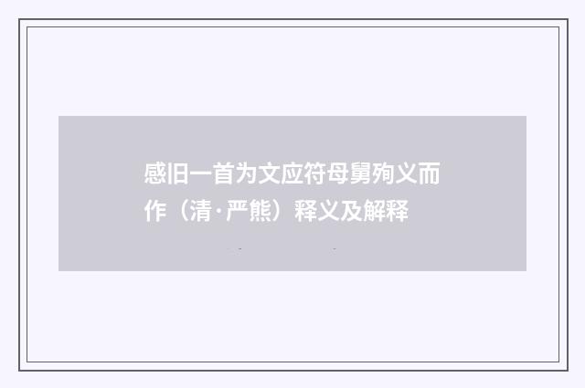 感旧一首为文应符母舅殉义而作（清·严熊）释义及解释