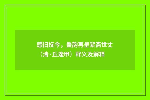 感旧抚今，叠韵再呈絜斋世丈（清·丘逢甲）释义及解释