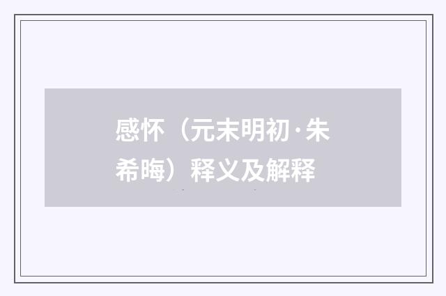 感怀（元末明初·朱希晦）释义及解释