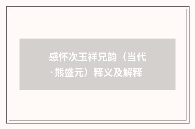 感怀次玉祥兄韵（当代·熊盛元）释义及解释