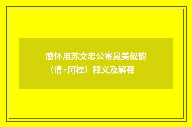 感怀用苏文忠公寄晁美叔韵（清·阿桂）释义及解释
