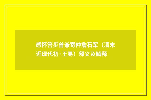 感怀答步曾兼寄仲詹石军（清末近现代初·王易）释义及解释