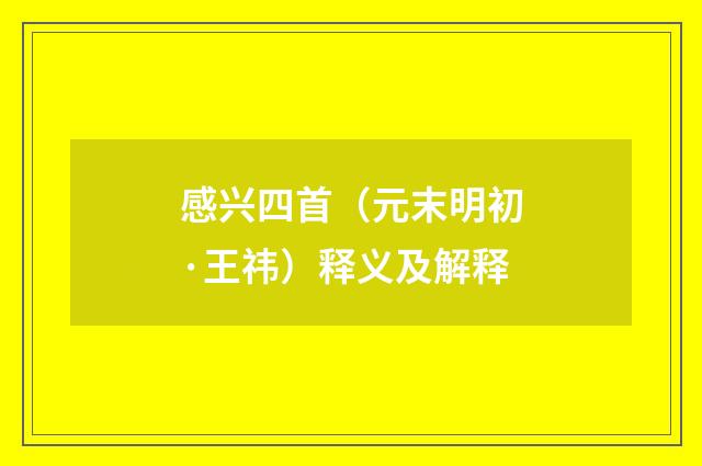 感兴四首（元末明初·王祎）释义及解释