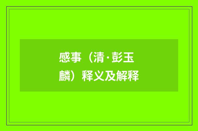 感事（清·彭玉麟）释义及解释