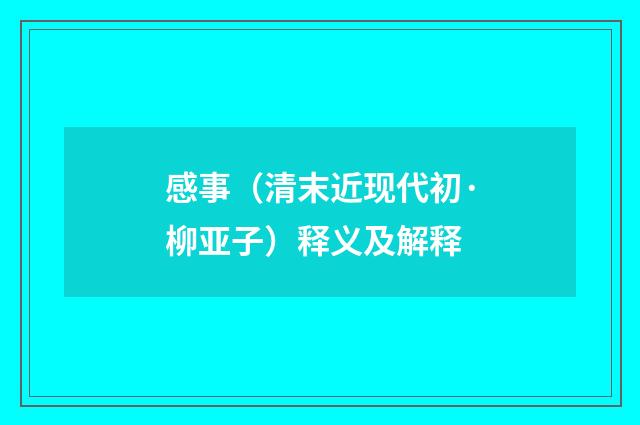 感事（清末近现代初·柳亚子）释义及解释
