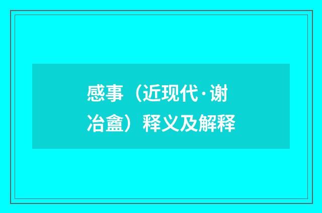 感事（近现代·谢冶盦）释义及解释