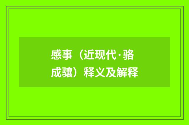 感事（近现代·骆成骧）释义及解释