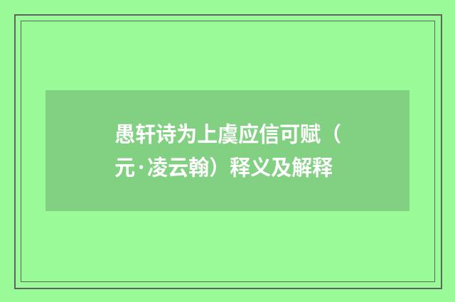 愚轩诗为上虞应信可赋（元·凌云翰）释义及解释