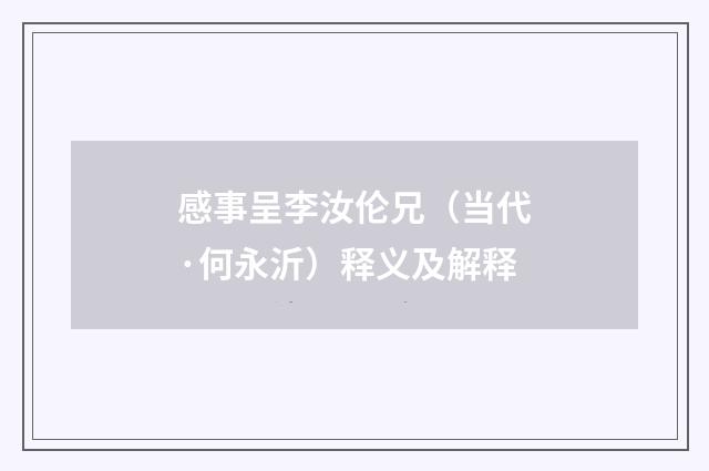 感事呈李汝伦兄（当代·何永沂）释义及解释