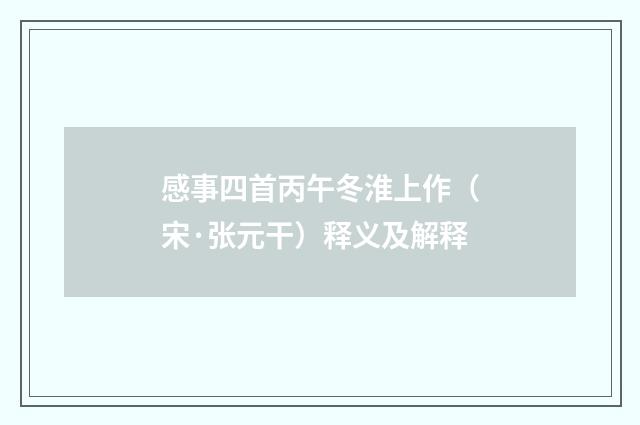 感事四首丙午冬淮上作（宋·张元干）释义及解释