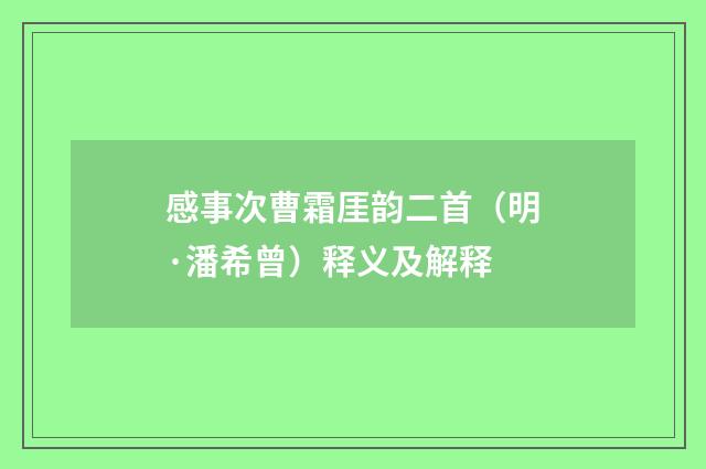 感事次曹霜厓韵二首（明·潘希曾）释义及解释