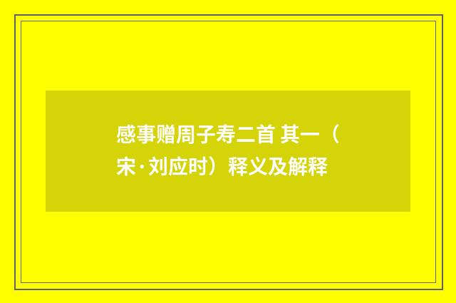 感事赠周子寿二首 其一（宋·刘应时）释义及解释