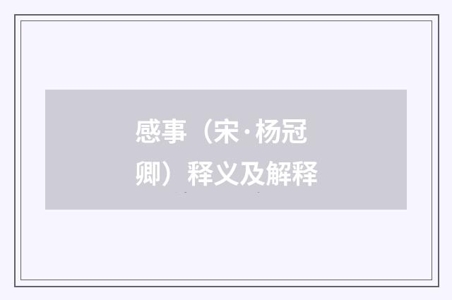 感事（宋·杨冠卿）释义及解释