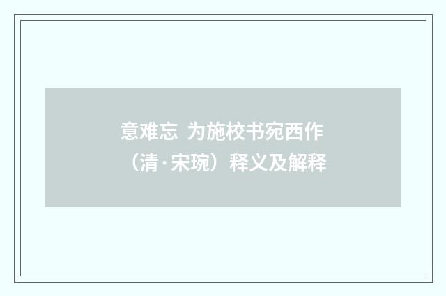 意难忘 为施校书宛西作（清·宋琬）释义及解释