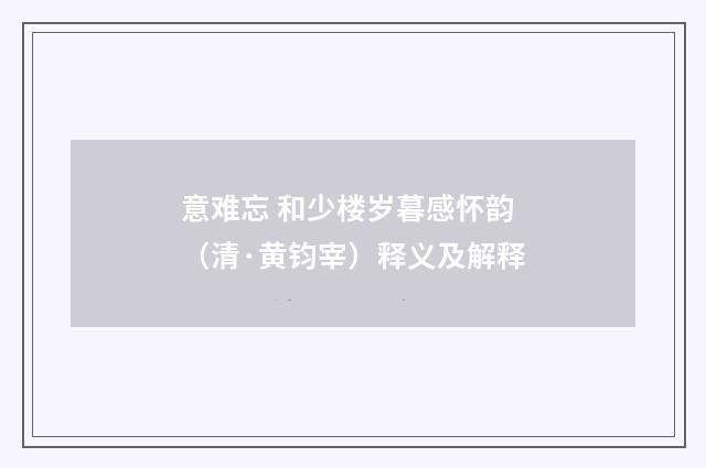 意难忘 和少楼岁暮感怀韵（清·黄钧宰）释义及解释