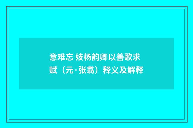 意难忘 妓杨韵卿以善歌求赋（元·张翥）释义及解释