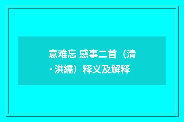 意难忘 感事二首（清·洪繻）释义及解释