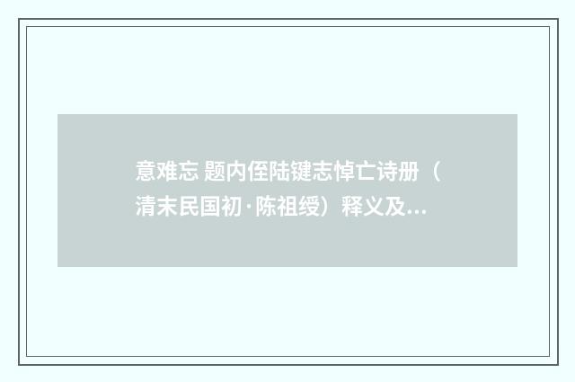 意难忘 题内侄陆键志悼亡诗册（清末民国初·陈祖绶）释义及解释