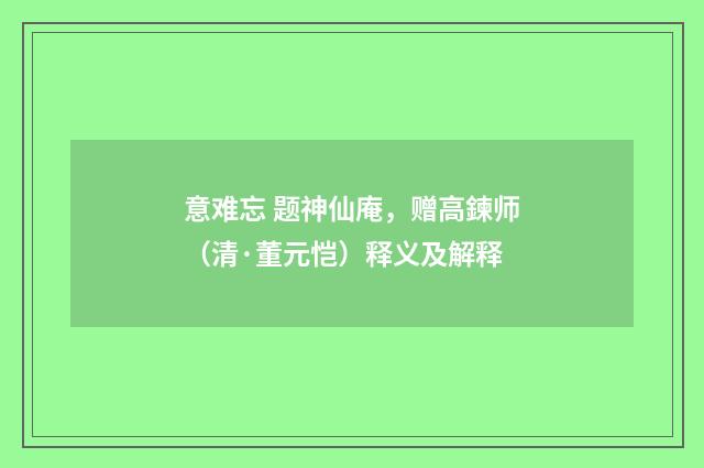 意难忘 题神仙庵，赠高鍊师（清·董元恺）释义及解释
