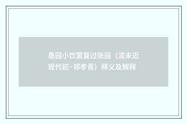 愚园小饮罢复过张园（清末近现代初·郑孝胥）释义及解释