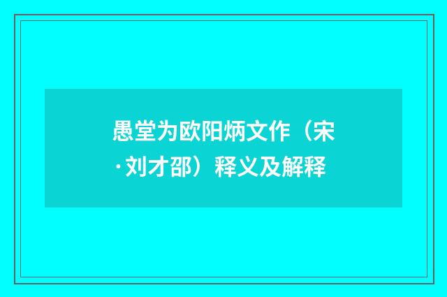愚堂为欧阳炳文作（宋·刘才邵）释义及解释