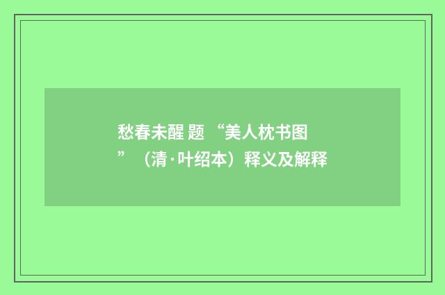 愁春未醒 题 “美人枕书图”（清·叶绍本）释义及解释