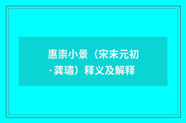 惠崇小景（宋末元初·龚璛）释义及解释