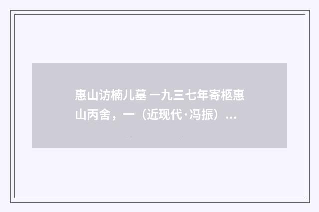 惠山访楠儿墓 一九三七年寄柩惠山丙舍，一（近现代·冯振）释义及解释