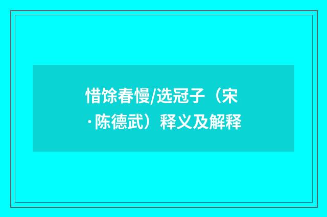 惜馀春慢/选冠子（宋·陈德武）释义及解释