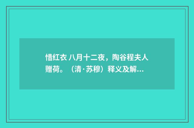 惜红衣 八月十二夜，陶谷程夫人赠荷。（清·苏穆）释义及解释