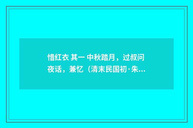 惜红衣 其一 中秋踏月，过叔问夜话，兼忆（清末民国初·朱祖谋）释义及解释