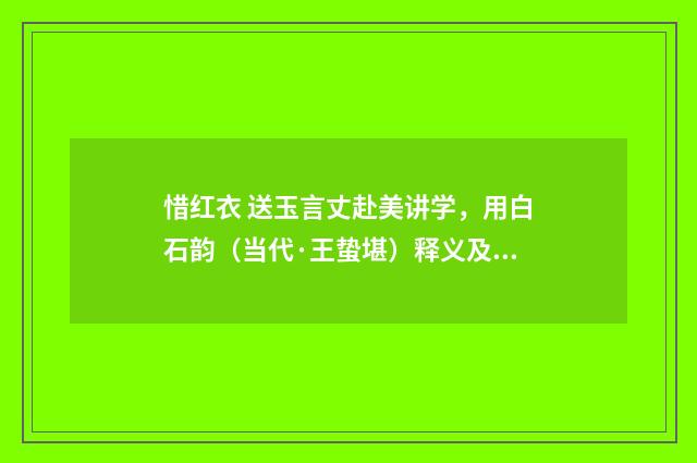惜红衣 送玉言丈赴美讲学，用白石韵（当代·王蛰堪）释义及解释