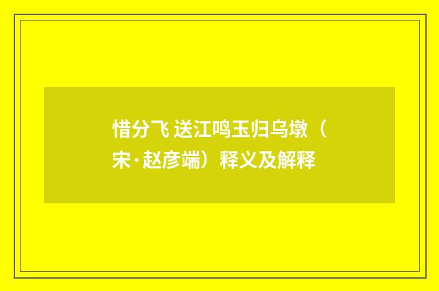 惜分飞 送江鸣玉归乌墩（宋·赵彦端）释义及解释