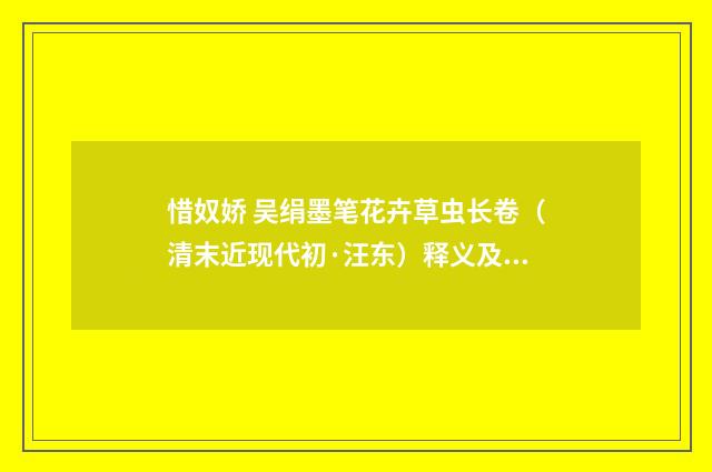 惜奴娇 吴绢墨笔花卉草虫长卷（清末近现代初·汪东）释义及解释
