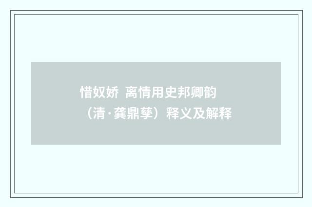惜奴娇 离情用史邦卿韵（清·龚鼎孳）释义及解释