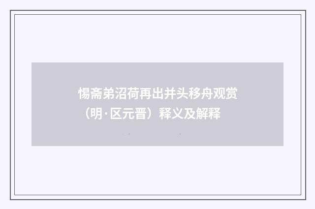 惕斋弟沼荷再出并头移舟观赏（明·区元晋）释义及解释