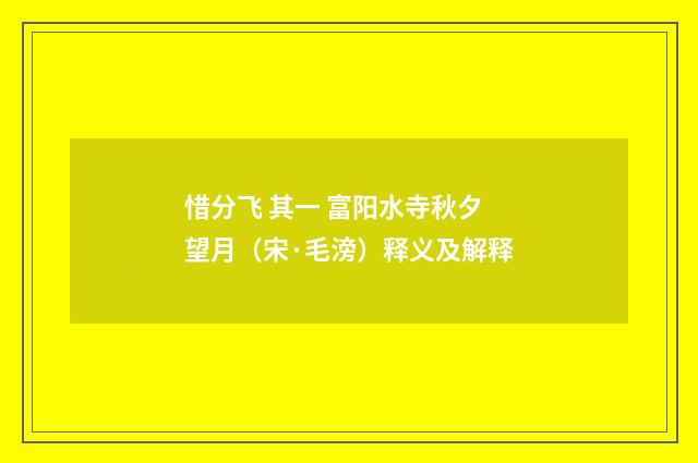惜分飞 其一 富阳水寺秋夕望月（宋·毛滂）释义及解释