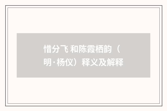 惜分飞 和陈霞栖韵（明·杨仪）释义及解释