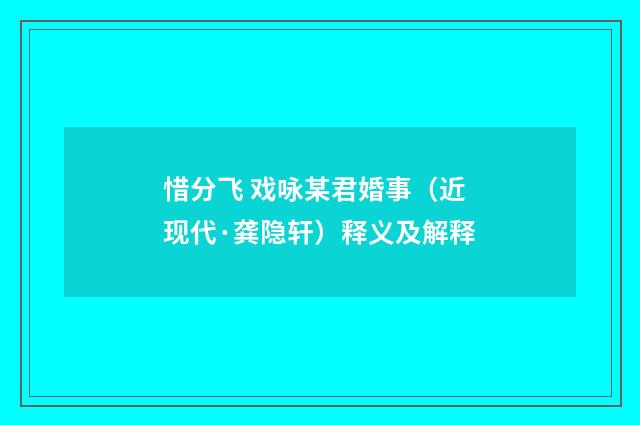 惜分飞 戏咏某君婚事（近现代·龚隐轩）释义及解释