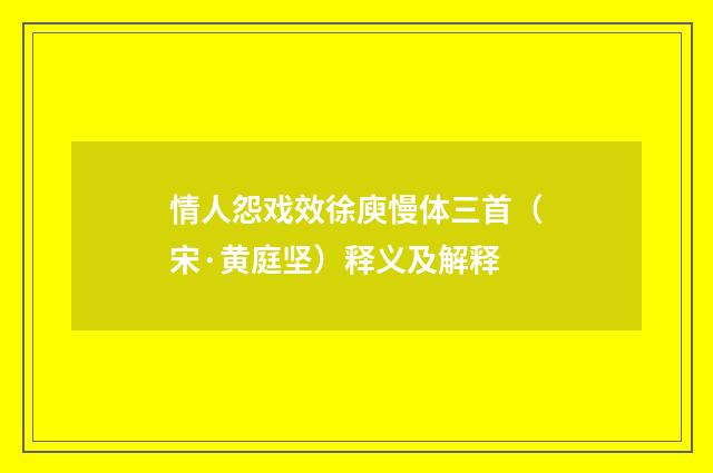 情人怨戏效徐庾慢体三首（宋·黄庭坚）释义及解释