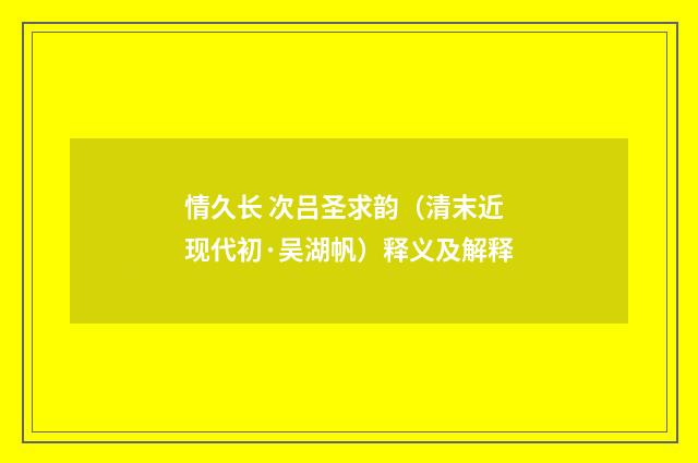 情久长 次吕圣求韵（清末近现代初·吴湖帆）释义及解释