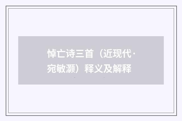 悼亡诗三首（近现代·宛敏灏）释义及解释